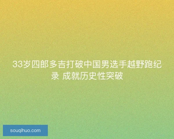 33岁四郎多吉打破中国男选手越野跑纪录 成就历史性突破